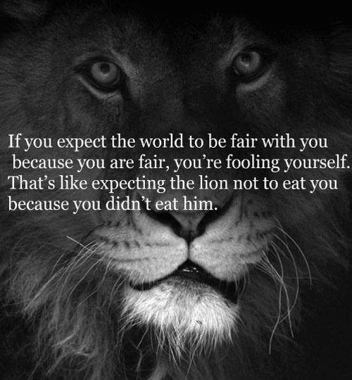 If you expect the world to be fair with you